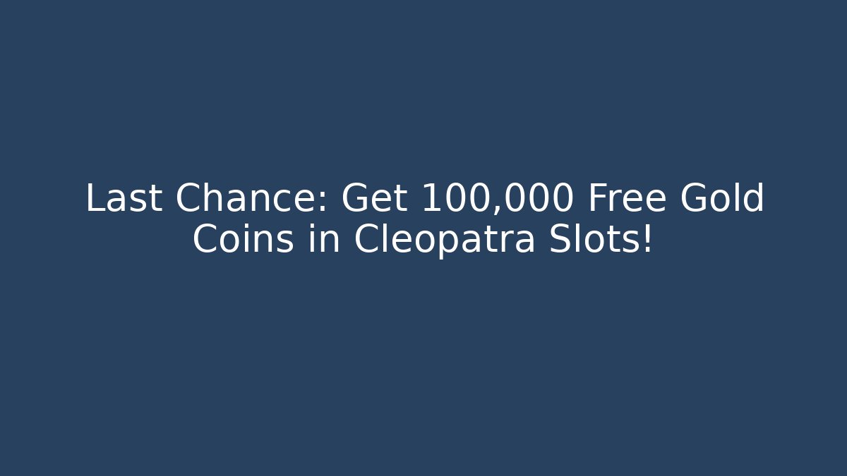 Last Chance: Get 100,000 Free Gold Coins in Cleopatra Slots!