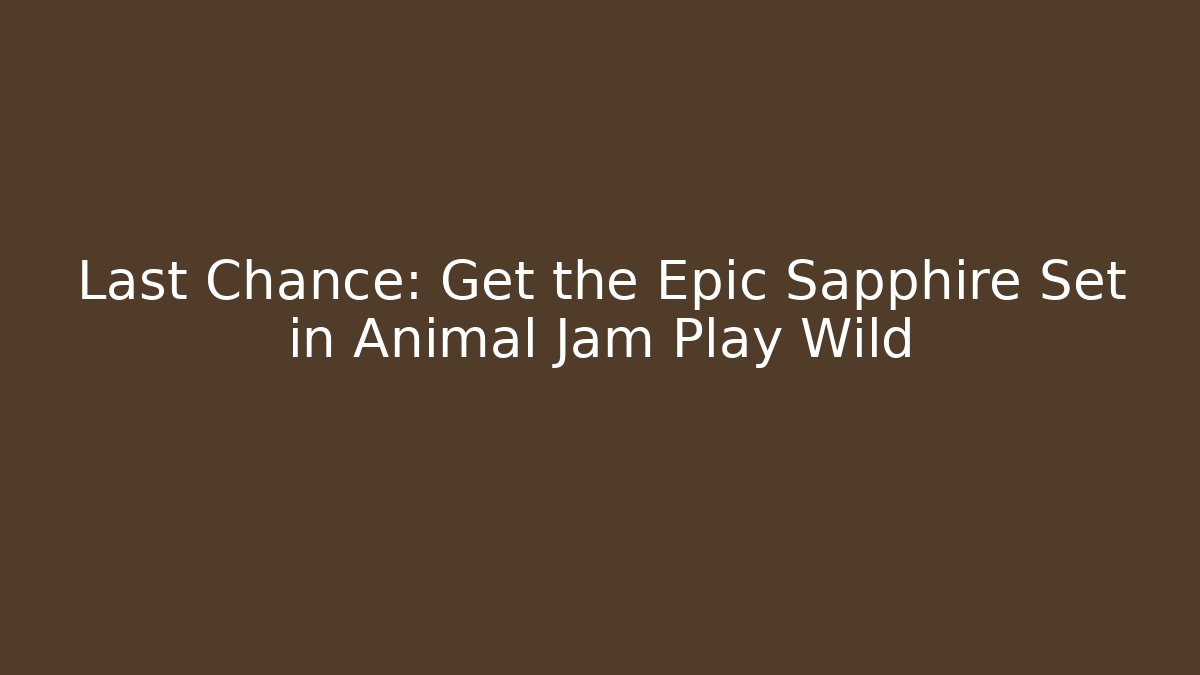 Last Chance: Get the Epic Sapphire Set in Animal Jam Play Wild