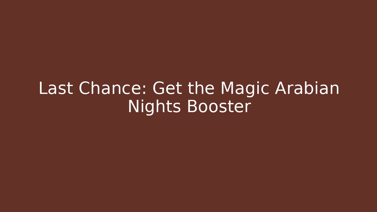 Last Chance: Get the Magic Arabian Nights Booster