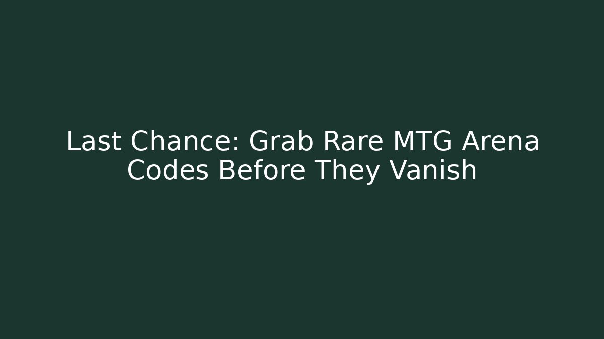 Last Chance: Grab Rare MTG Arena Codes Before They Vanish