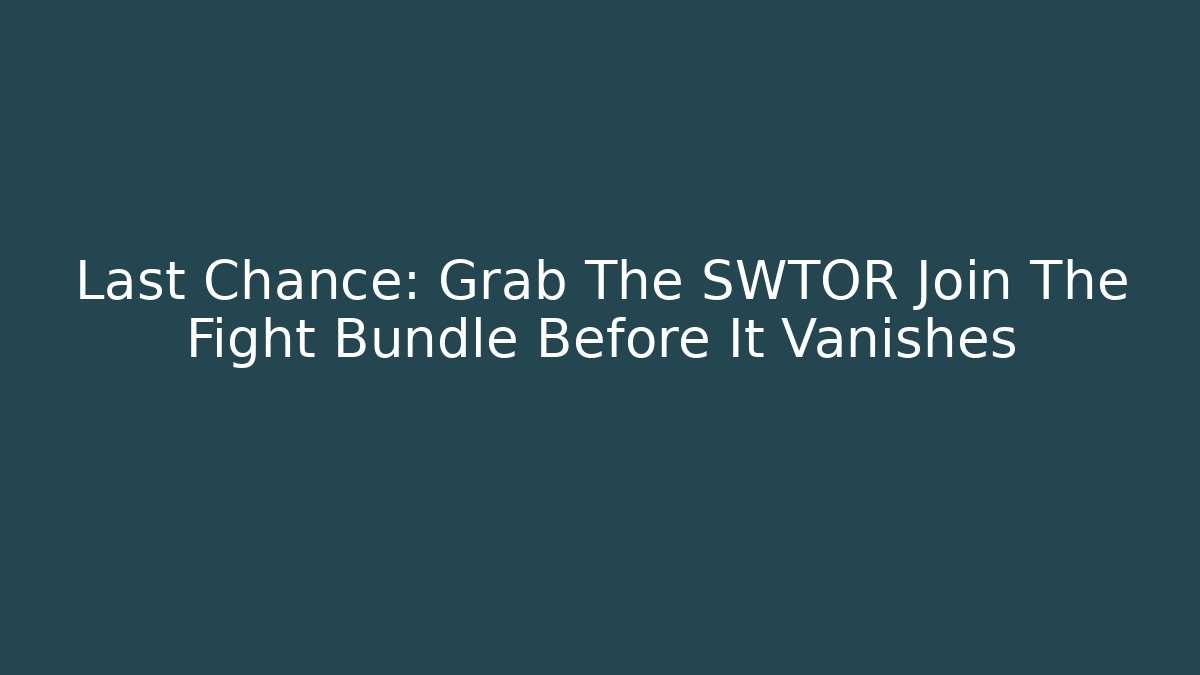 Last Chance: Grab The SWTOR Join The Fight Bundle Before It Vanishes