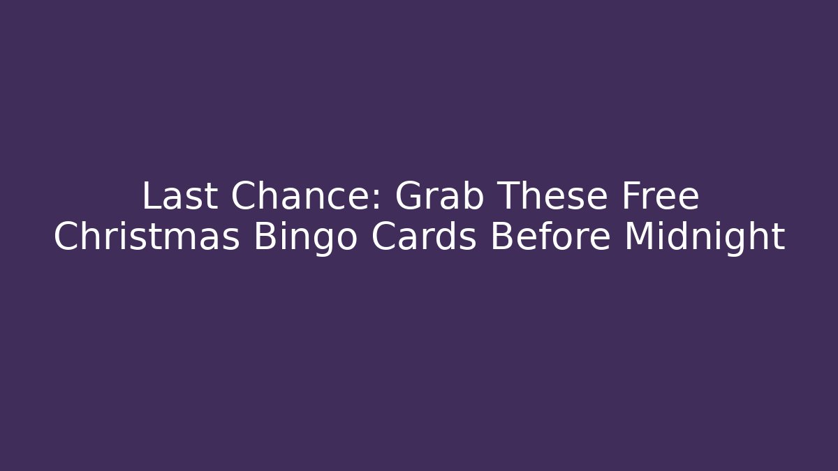 Last Chance: Grab These Free Christmas Bingo Cards Before Midnight