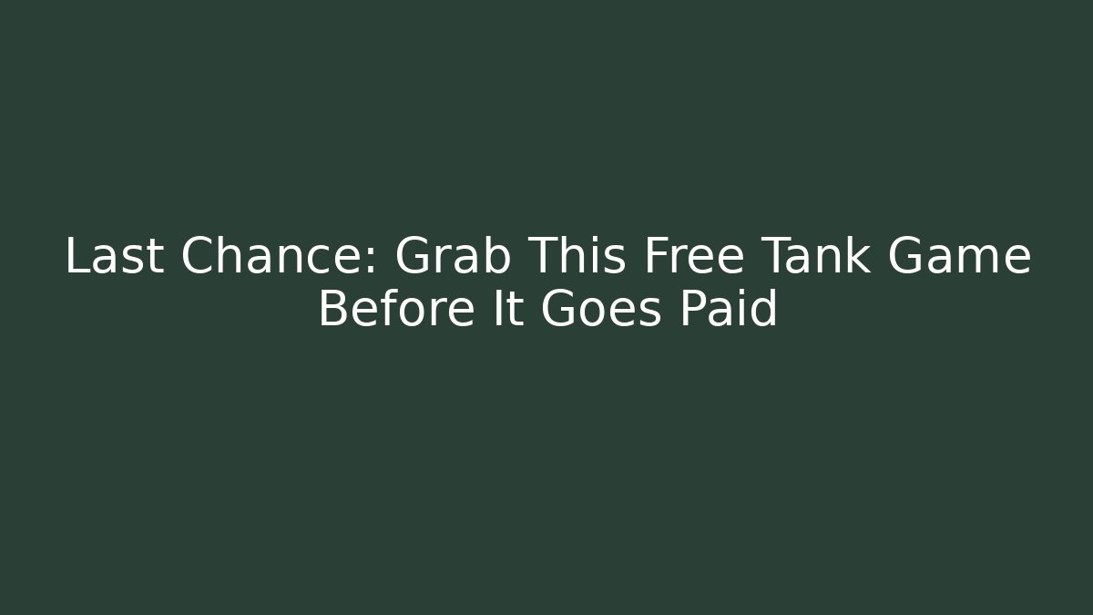 Last Chance: Grab This Free Tank Game Before It Goes Paid