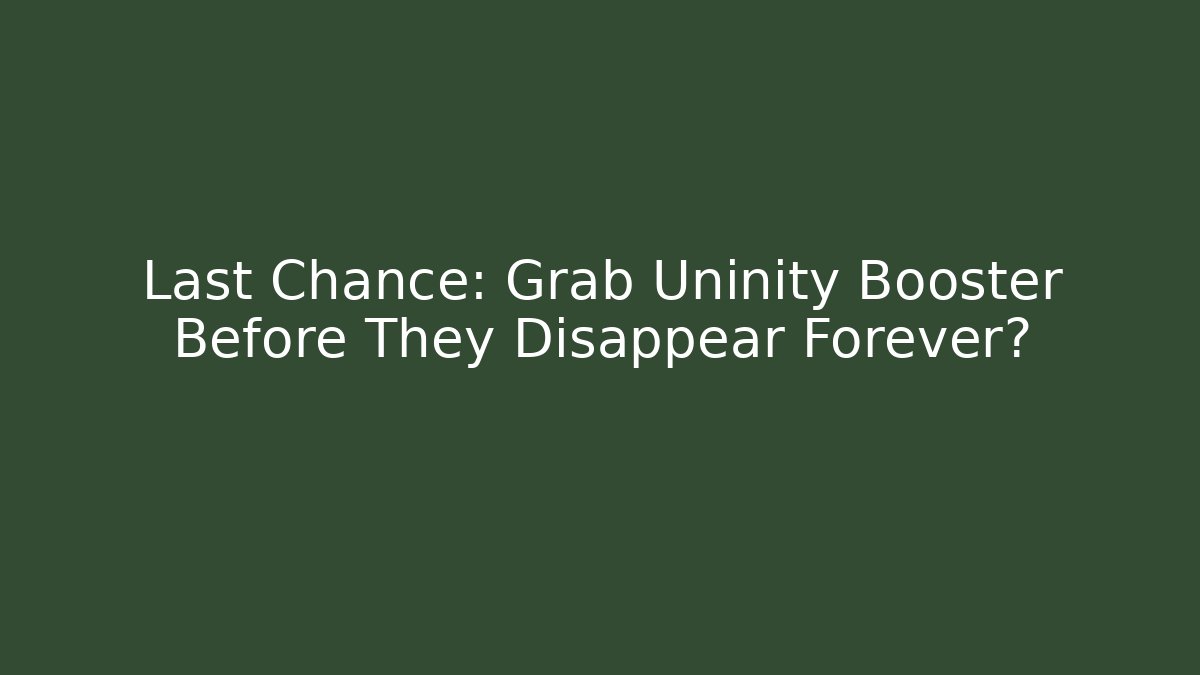 Last Chance: Grab Uninity Booster Before They Disappear Forever?