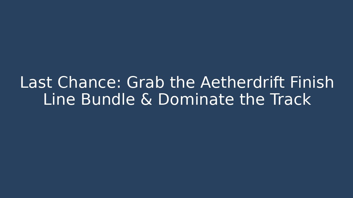Last Chance: Grab the Aetherdrift Finish Line Bundle & Dominate the Track