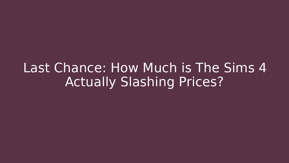 Last Chance: How Much is The Sims 4 Actually Slashing Prices?