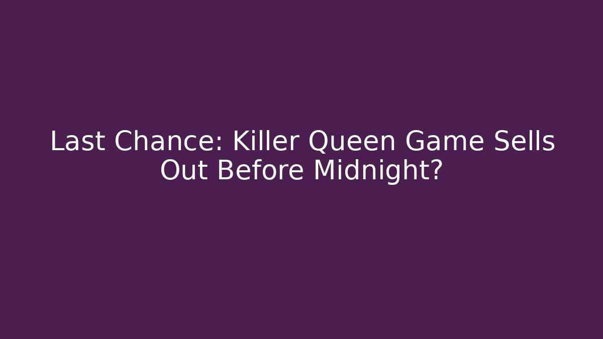 Last Chance: Killer Queen Game Sells Out Before Midnight?