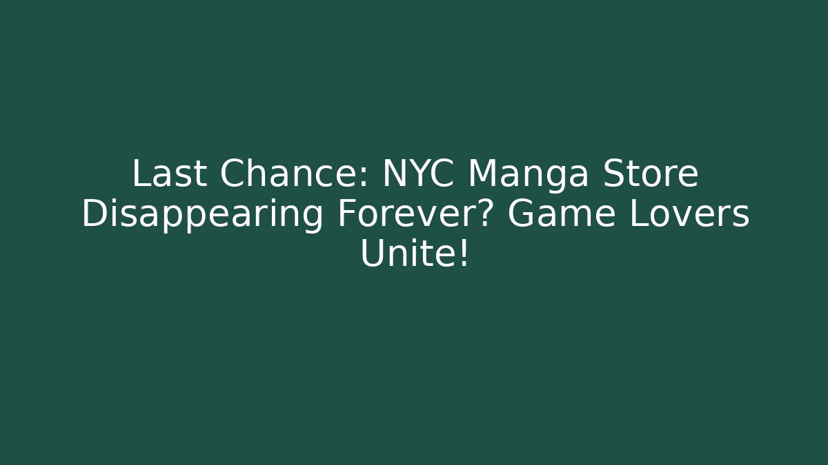 Last Chance: NYC Manga Store Disappearing Forever? Game Lovers Unite!