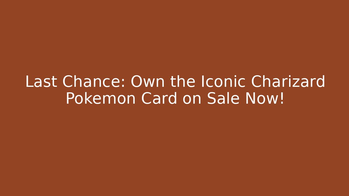 Last Chance: Own the Iconic Charizard Pokémon Card on Sale Now!