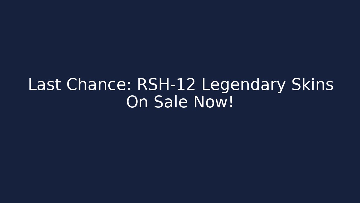 Last Chance: RSH-12 Legendary Skins On Sale Now!