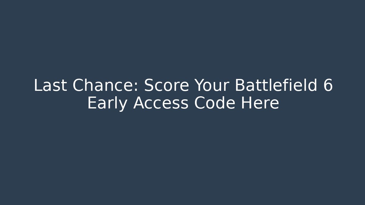 Last Chance: Score Your Battlefield 6 Early Access Code Here