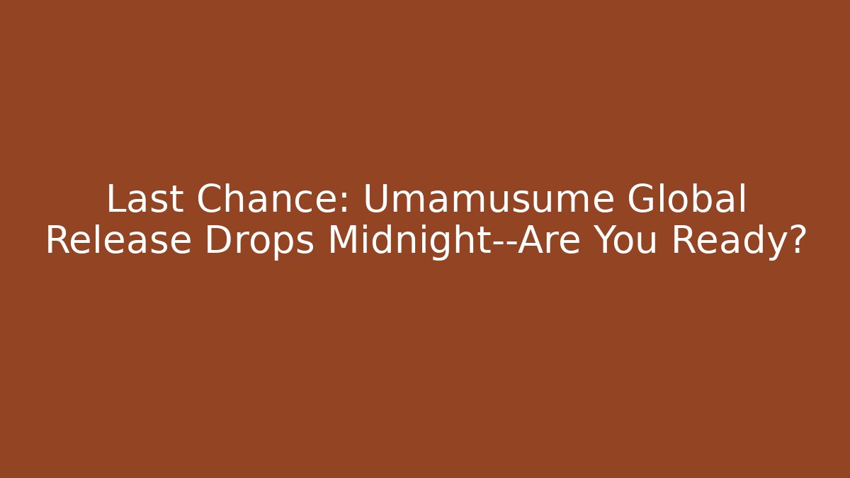 Last Chance: Umamusume Global Release Drops Midnight—Are You Ready? - Vintage E-Juice