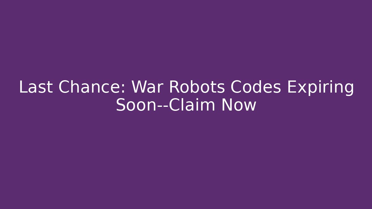Last Chance: War Robots Codes Expiring Soon—Claim Now
