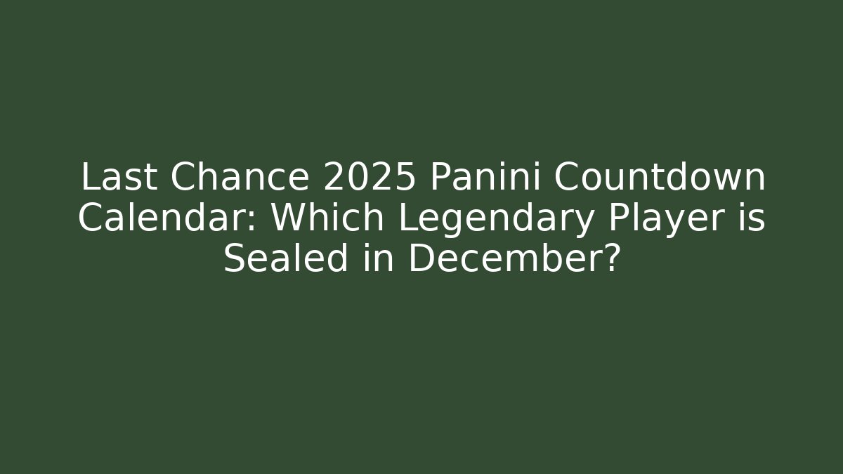 Last Chance 2025 Panini Countdown Calendar: Which Legendary Player is Sealed in December?