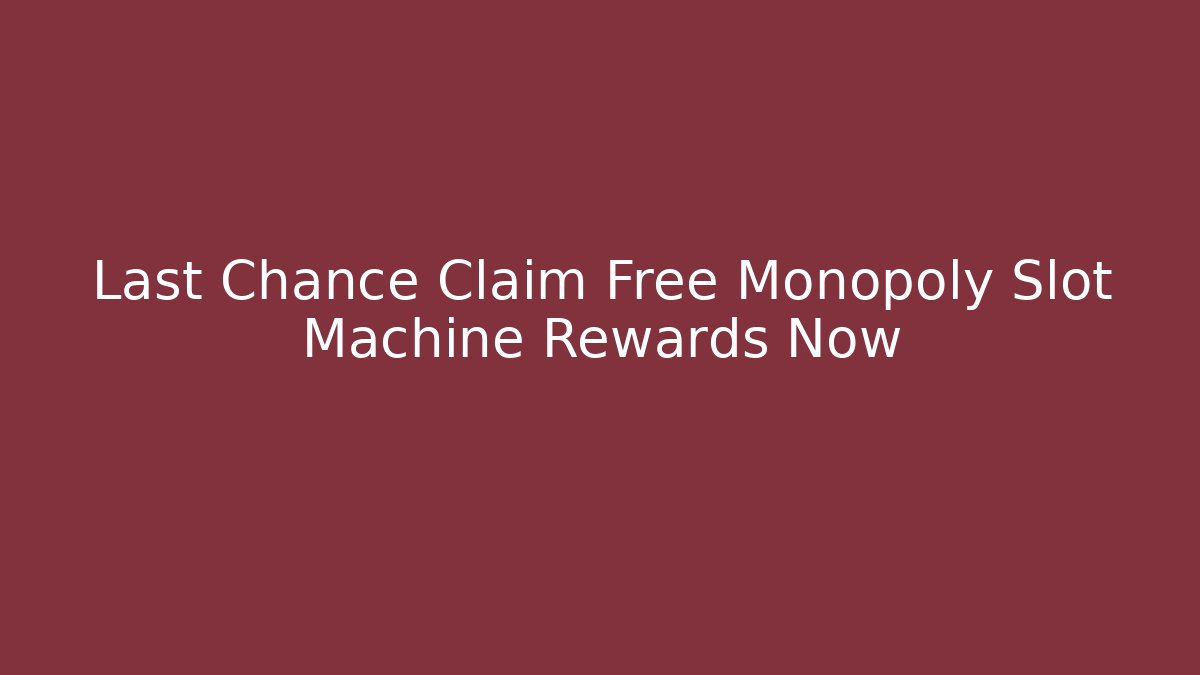 Last Chance Claim Free Monopoly Slot Machine Rewards Now