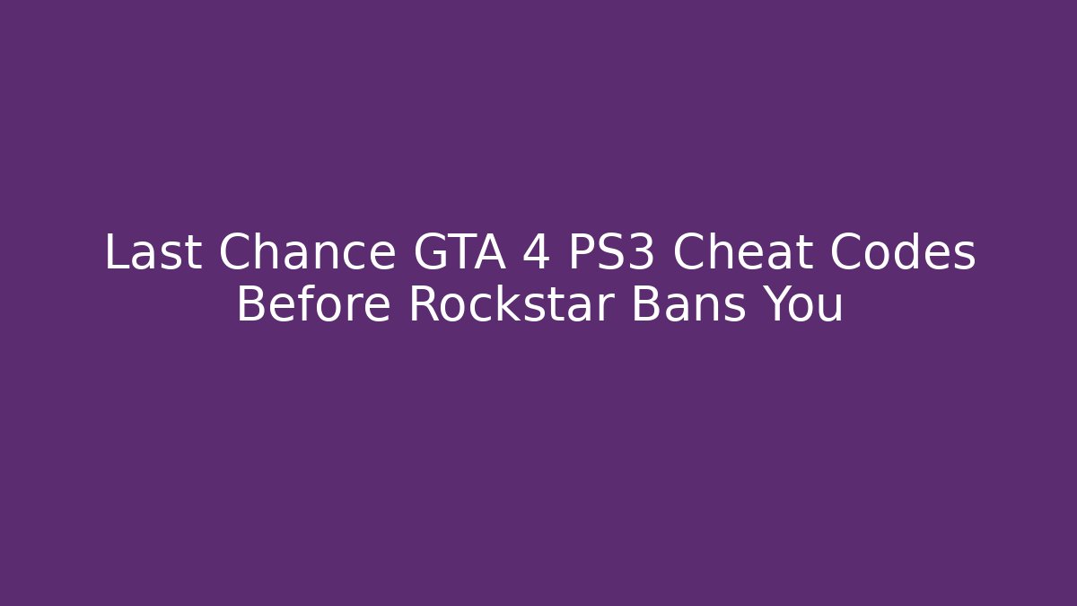 Last Chance GTA 4 PS3 Cheat Codes Before Rockstar Bans You
