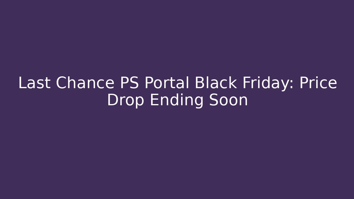Last Chance PS Portal Black Friday: Price Drop Ending Soon