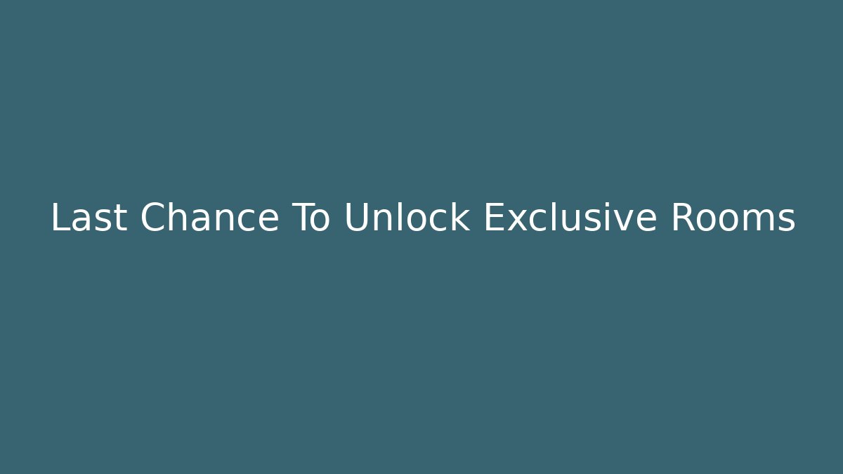Last Chance To Unlock Exclusive Rooms