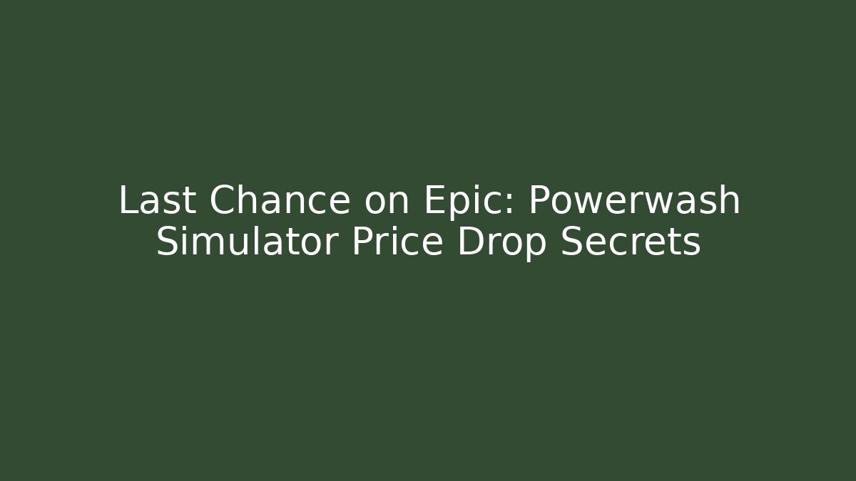 Last Chance on Epic: Powerwash Simulator Price Drop Secrets