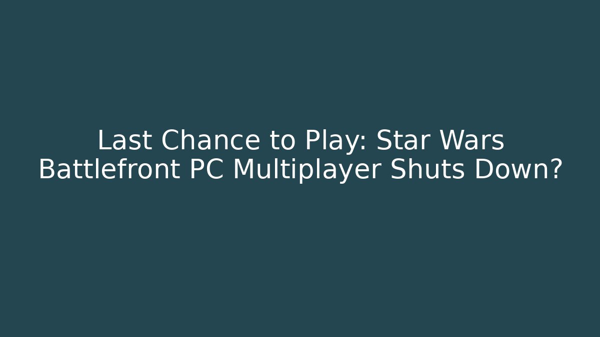 Last Chance to Play: Star Wars Battlefront PC Multiplayer Shuts Down?