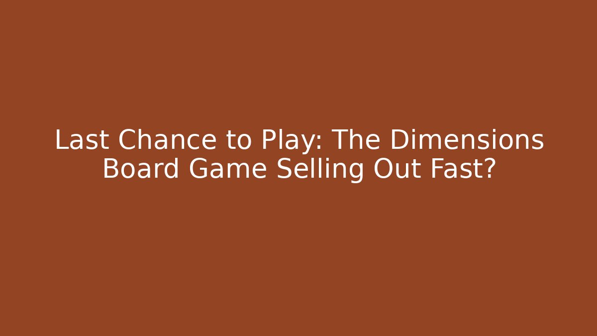 Last Chance to Play: The Dimensions Board Game Selling Out Fast?
