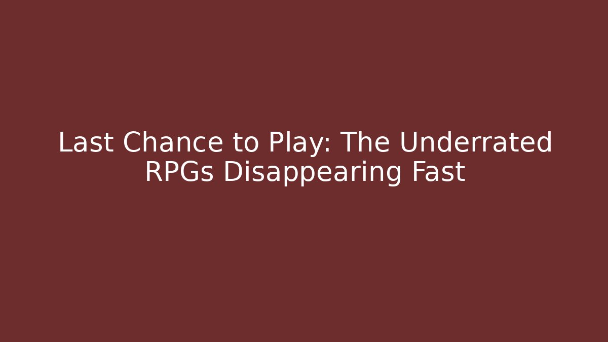 Last Chance to Play: The Underrated RPGs Disappearing Fast