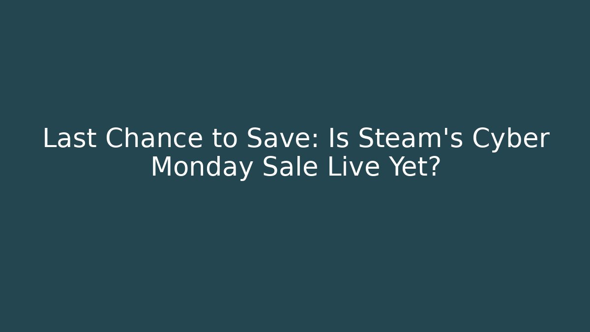 Last Chance to Save: Is Steam's Cyber Monday Sale Live Yet?