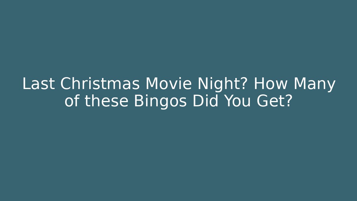 Last Christmas Movie Night? How Many of these Bingos Did You Get?