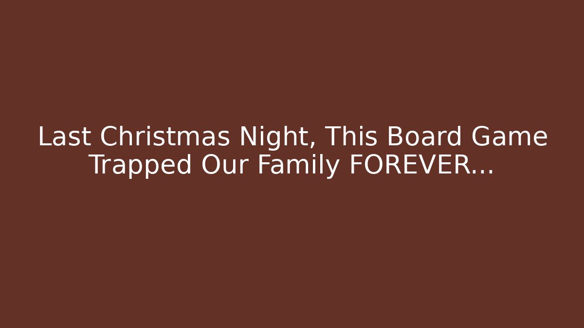 Last Christmas Night, This Board Game Trapped Our Family FOREVER…