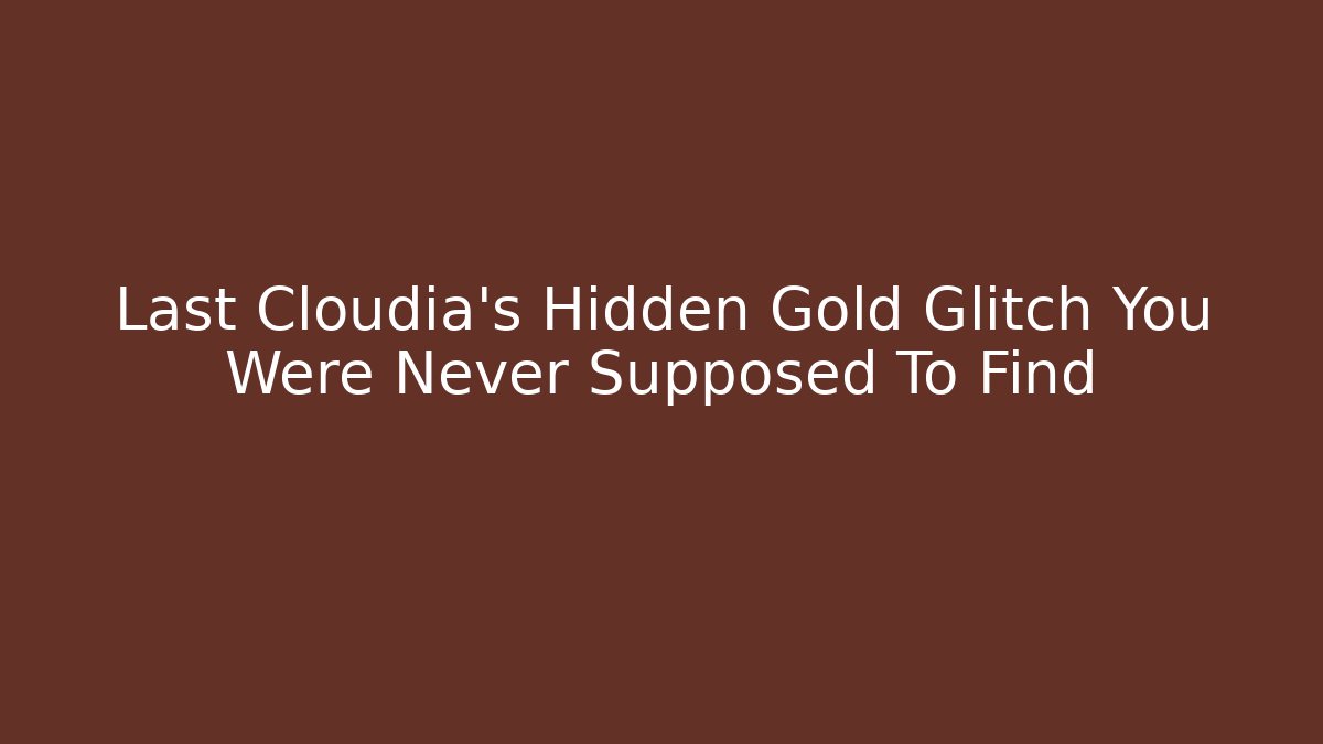 Last Cloudia's Hidden Gold Glitch You Were Never Supposed To Find