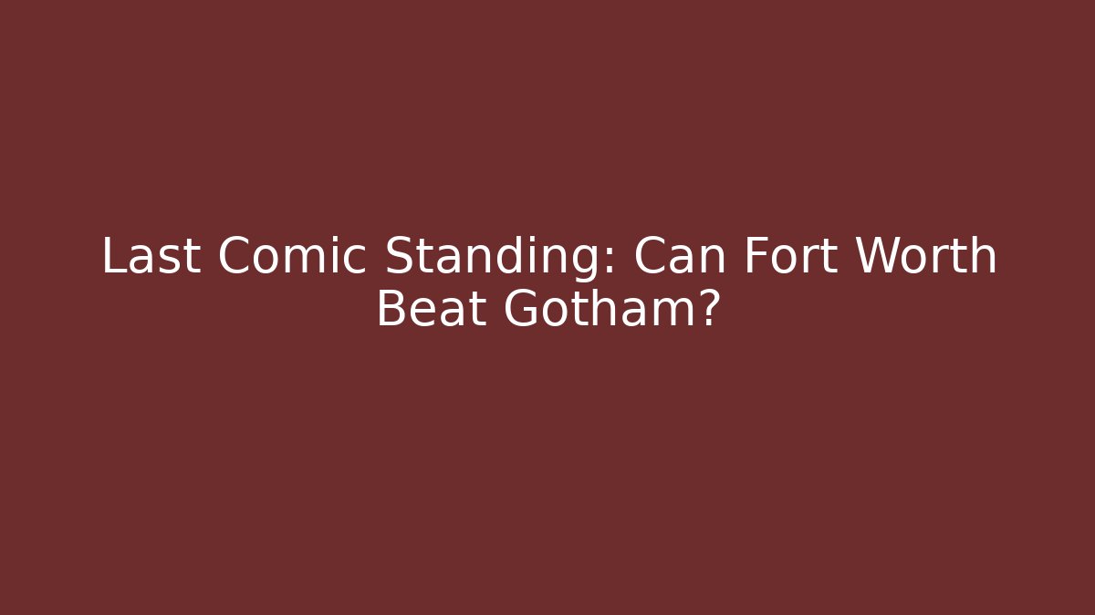 Last Comic Standing: Can Fort Worth Beat Gotham? - Vintage E-Juice
