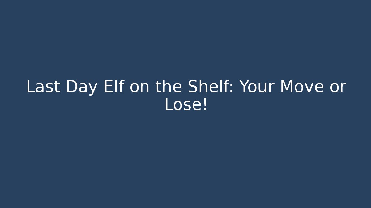 Last Day Elf on the Shelf: Your Move or Lose!