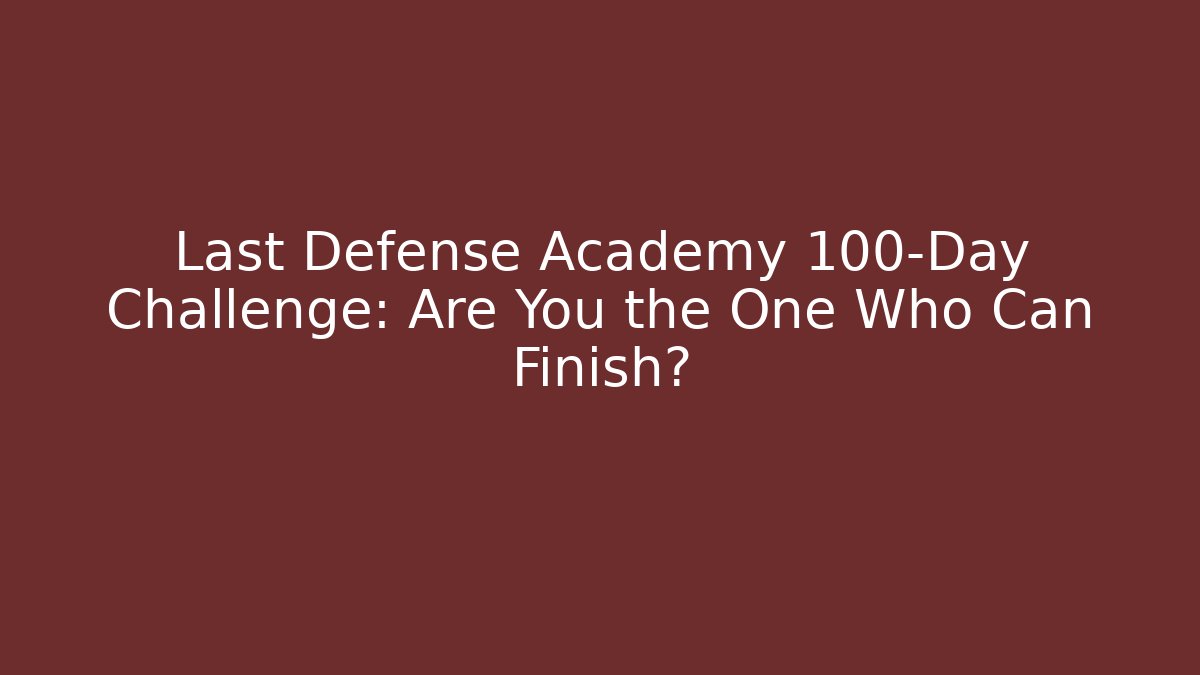 Last Defense Academy 100-Day Challenge: Are You the One Who Can Finish? - Vintage E-Juice