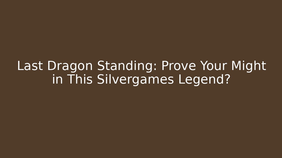 Last Dragon Standing: Prove Your Might in This Silvergames Legend?