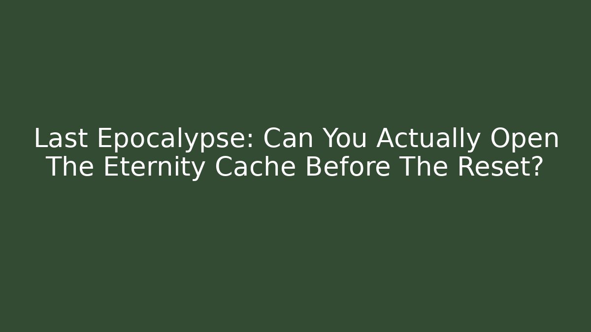 Last Epocalypse: Can You Actually Open The Eternity Cache Before The Reset? - Vintage E-Juice