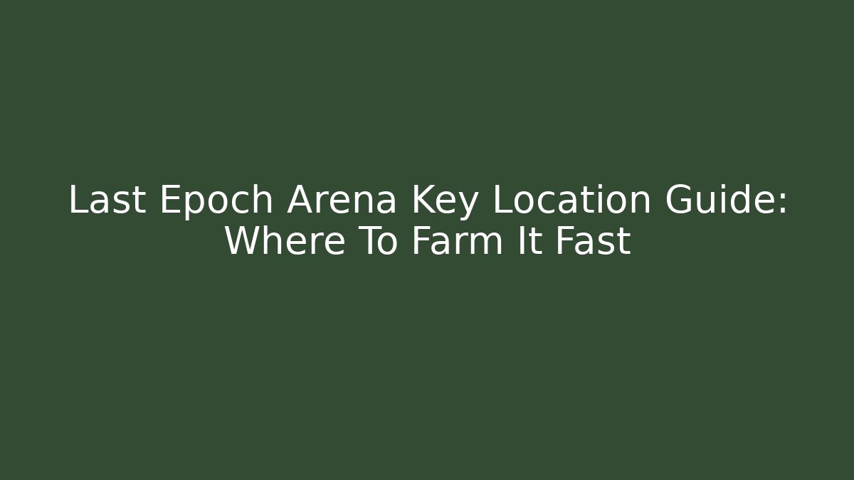 Last Epoch Arena Key Location Guide: Where To Farm It Fast