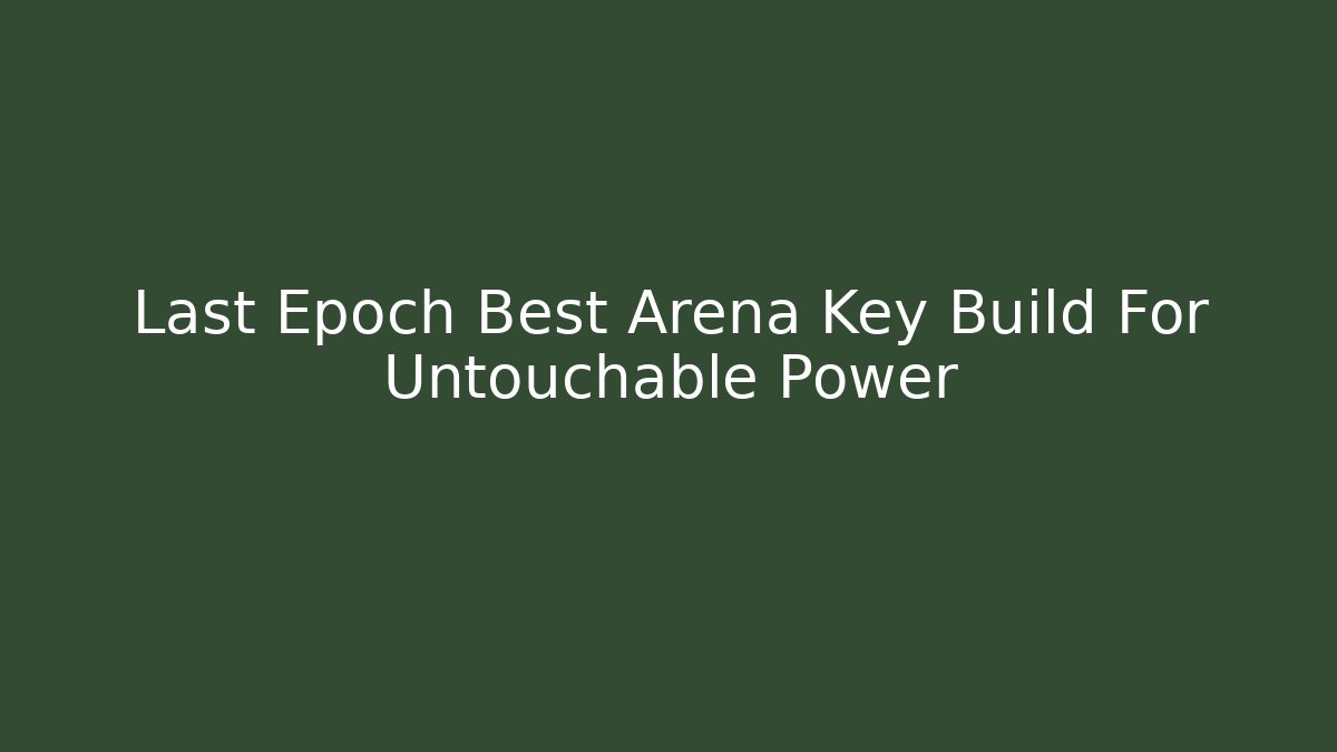 Last Epoch Best Arena Key Build For Untouchable Power