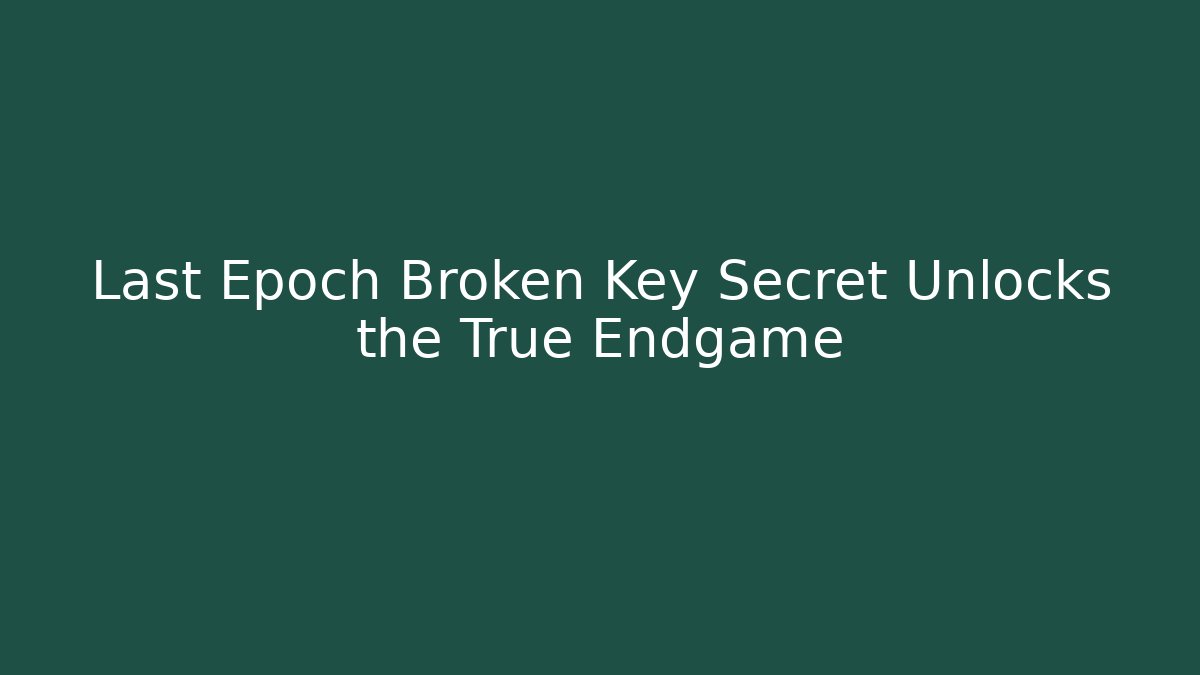 Last Epoch Broken Key Secret Unlocks the True Endgame
