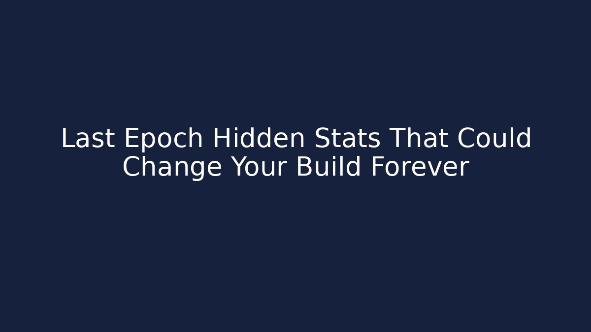 Last Epoch Hidden Stats That Could Change Your Build Forever