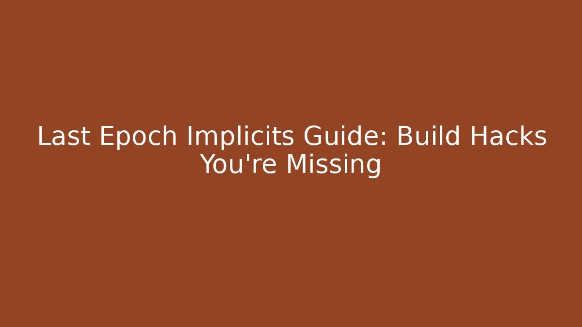 Last Epoch Implicits Guide: Build Hacks You’re Missing