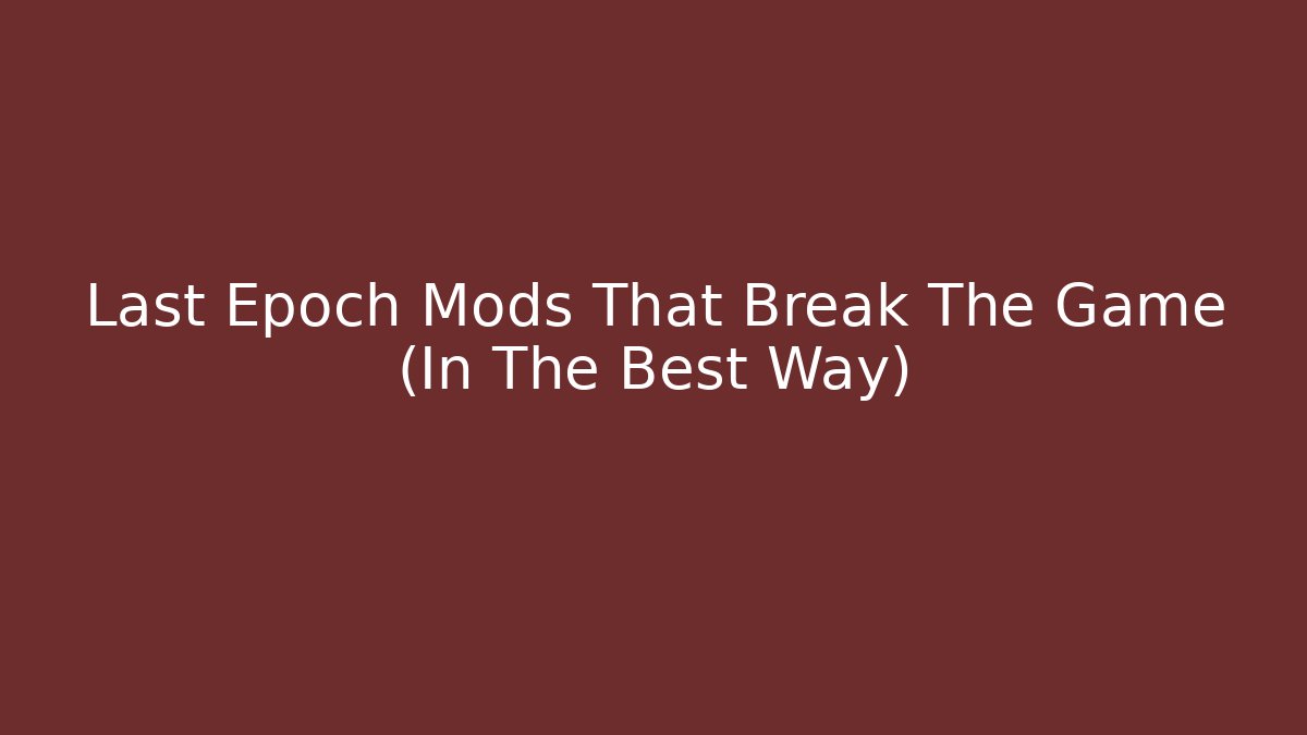 Last Epoch Mods That Break The Game (In The Best Way)