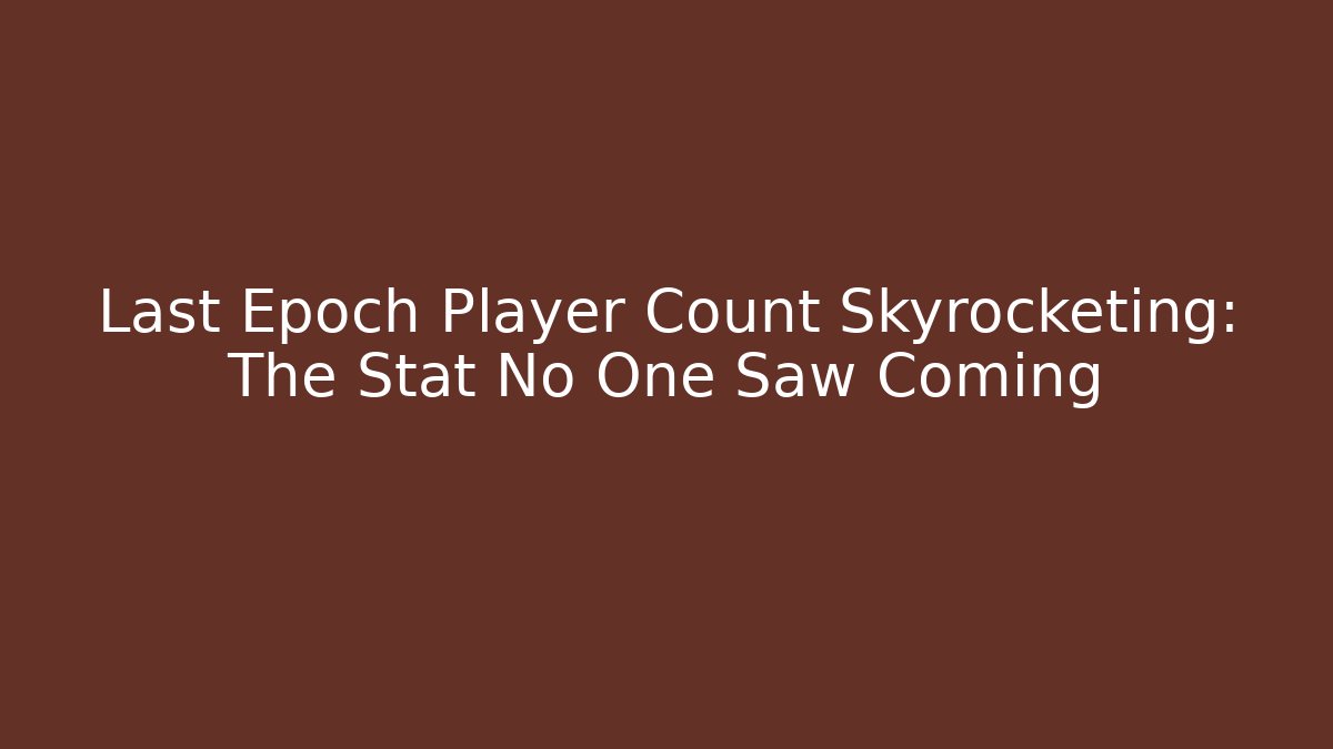 Last Epoch Player Count Skyrocketing: The Stat No One Saw Coming