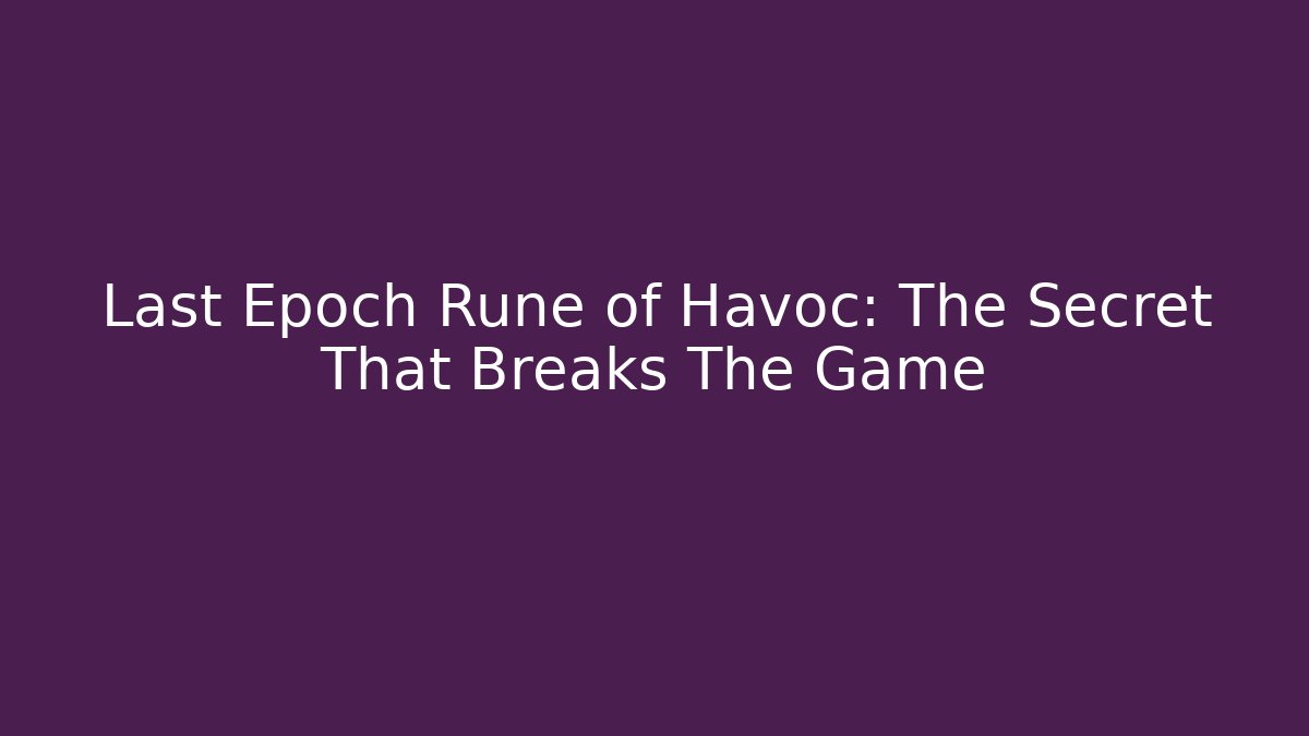 Last Epoch Rune of Havoc: The Secret That Breaks The Game