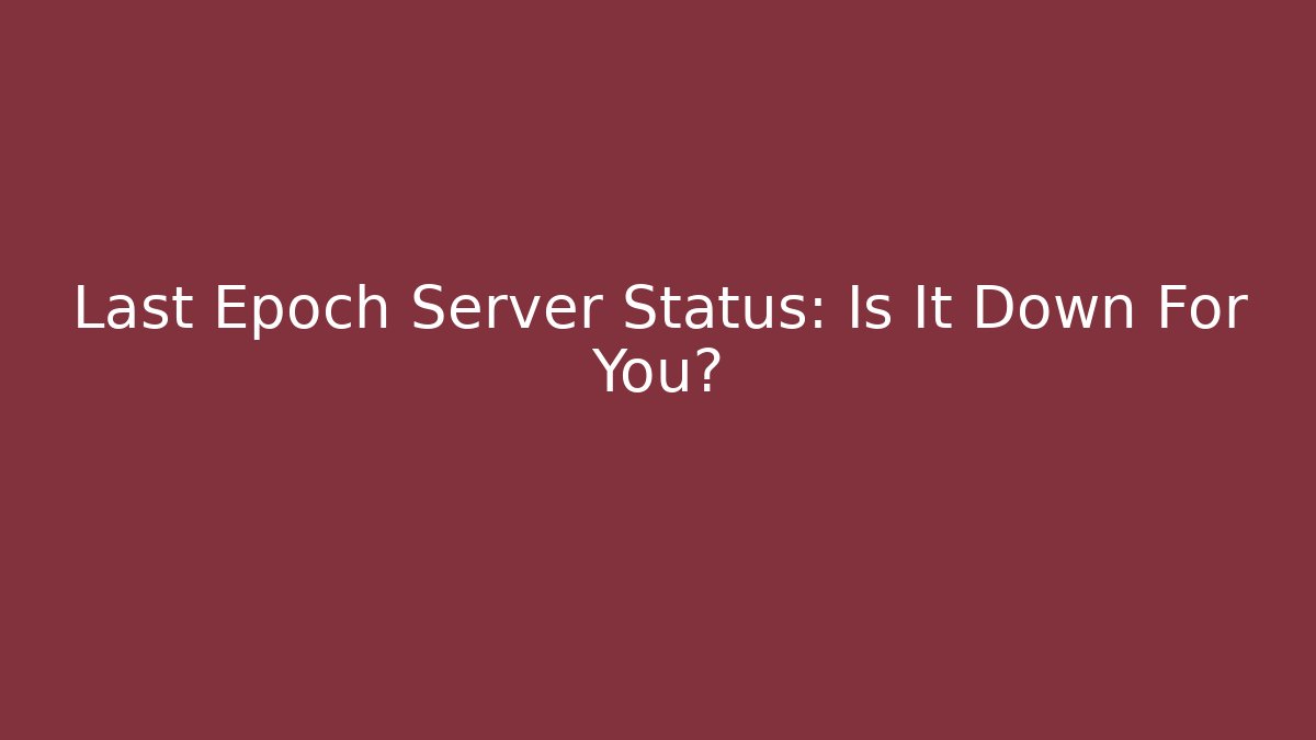 Last Epoch Server Status: Is It Down For You?