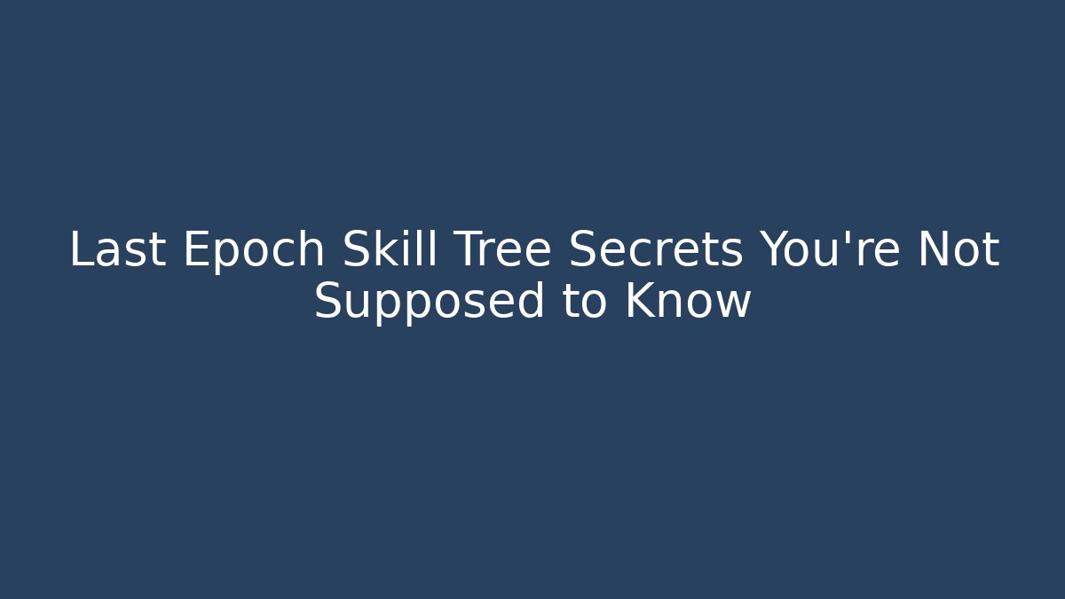 Last Epoch Skill Tree Secrets You’re Not Supposed to Know - Vintage E-Juice