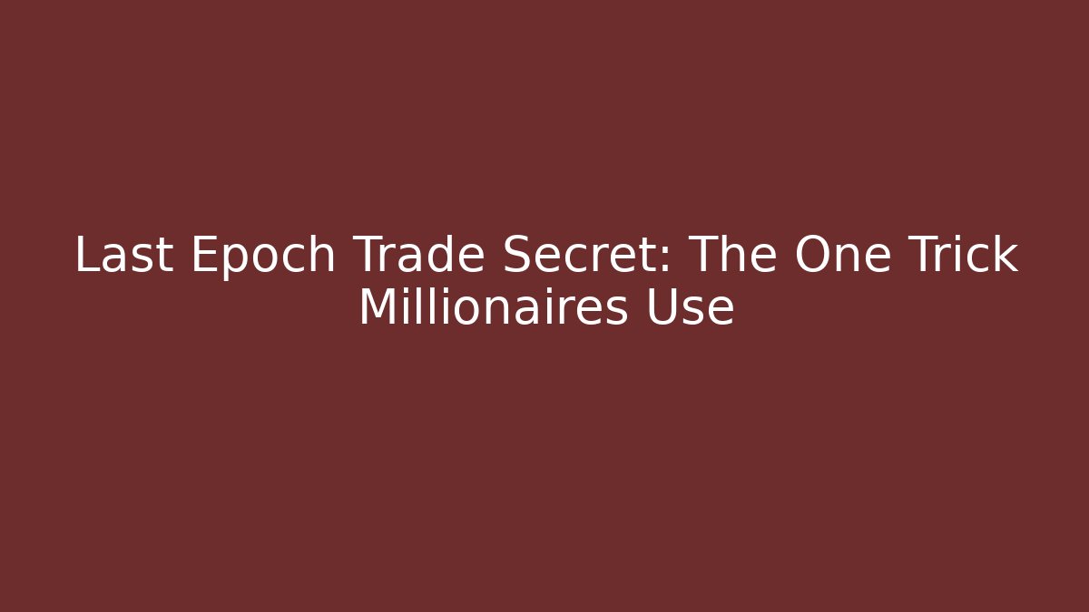 Last Epoch Trade Secret: The One Trick Millionaires Use