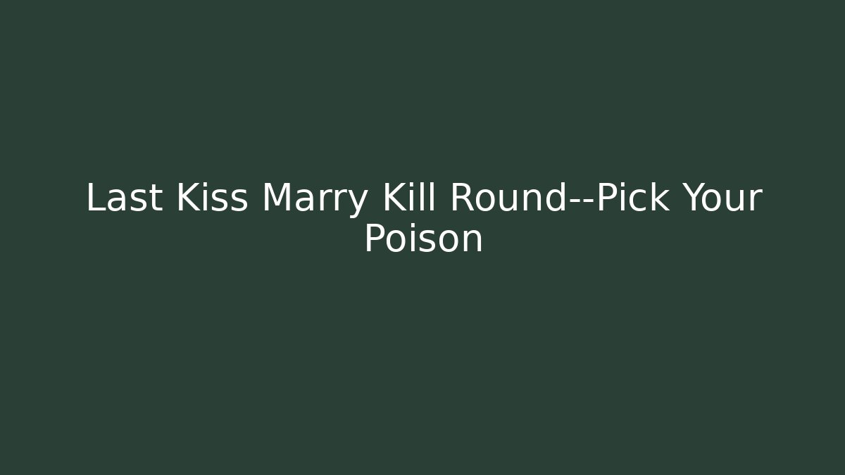 Last Kiss Marry Kill Round—Pick Your Poison - Vintage E-Juice