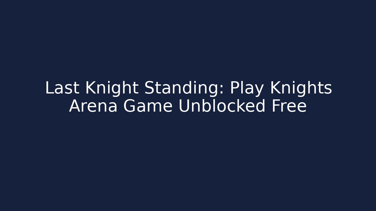 Last Knight Standing: Play Knights Arena Game Unblocked Free