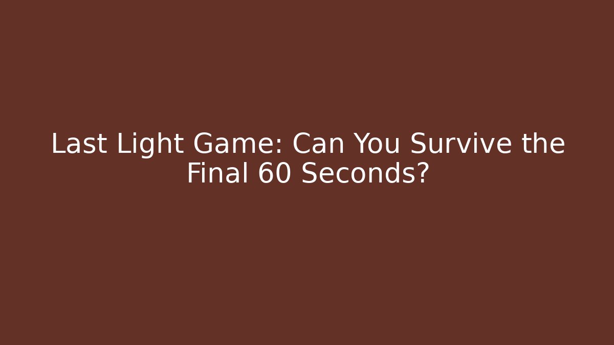 Last Light Game: Can You Survive the Final 60 Seconds?