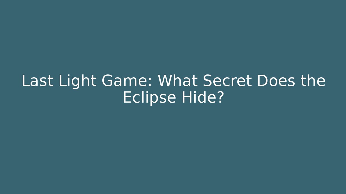 Last Light Game: What Secret Does the Eclipse Hide?